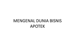 MENGENAL DUNIA BISNIS
APOTEK
Nurul Ma’rifah, S. Farm., Apt
STIKES DELIMA PERSADA, 2017
 