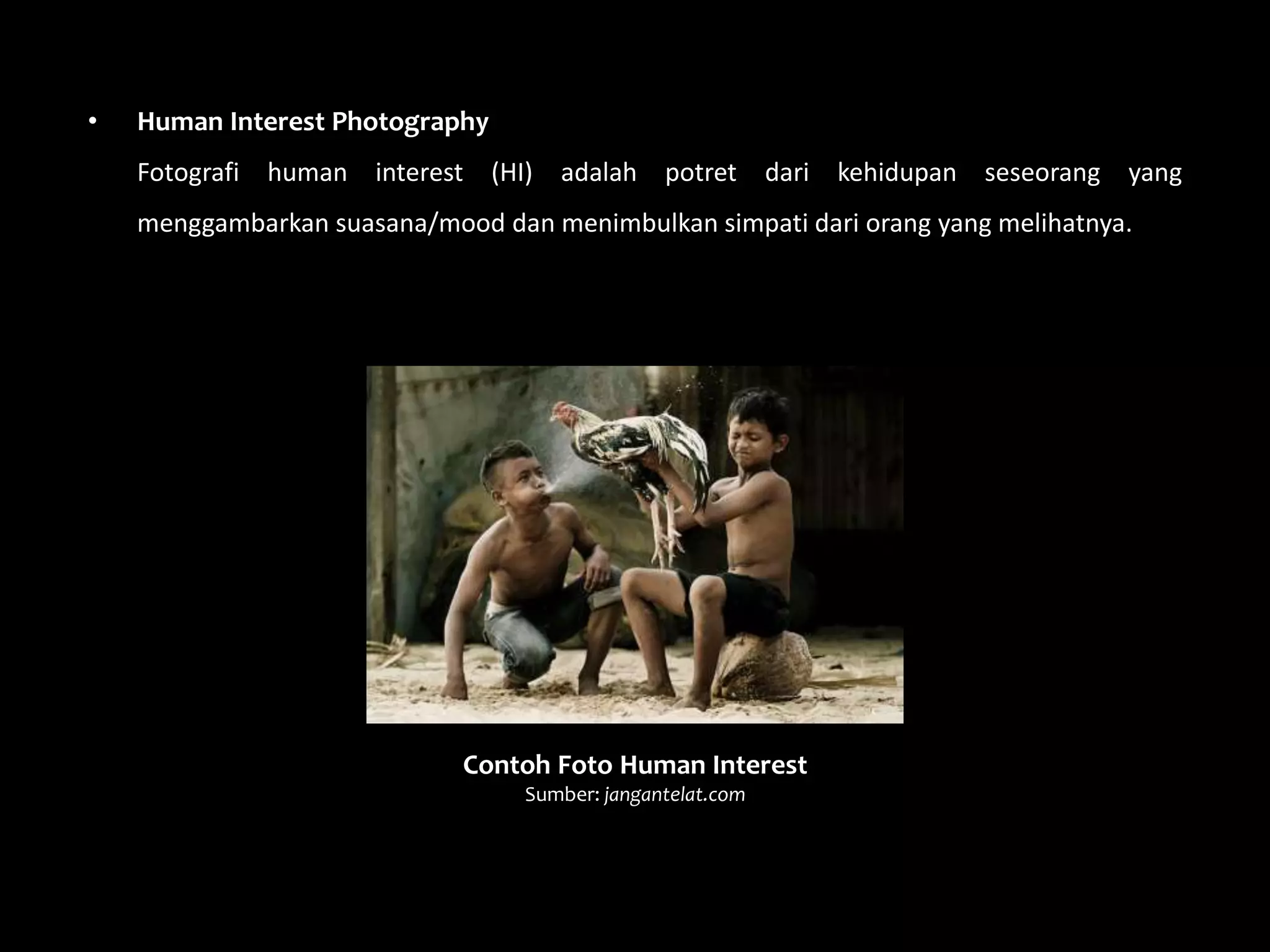 Contoh Foto Human Interest
Sumber: jangantelat.com
• Human Interest Photography
Fotografi human interest (HI) adalah potret dari kehidupan seseorang yang
menggambarkan suasana/mood dan menimbulkan simpati dari orang yang melihatnya.
 