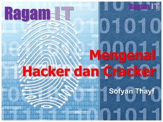 Ragam IT
                  Ragam IT




           Mengenal
  Hacker dan Cracker
             Sofyan Thayf
 