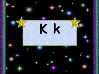 K k
 