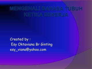 Created by :
Esy Oktaviana Br Ginting
esy_viana@yahoo.com
 