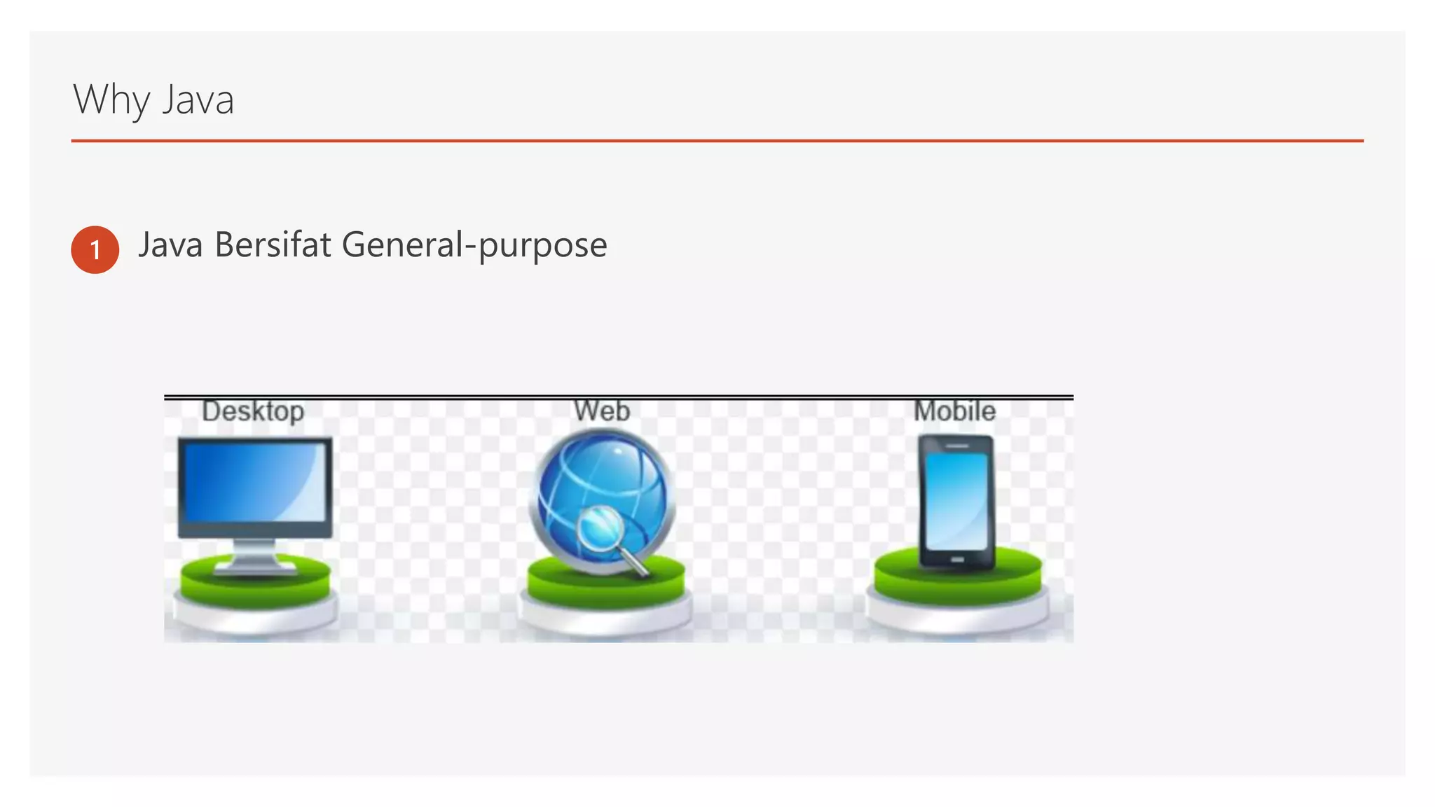 Why Java
1 Java Bersifat General-purpose
 