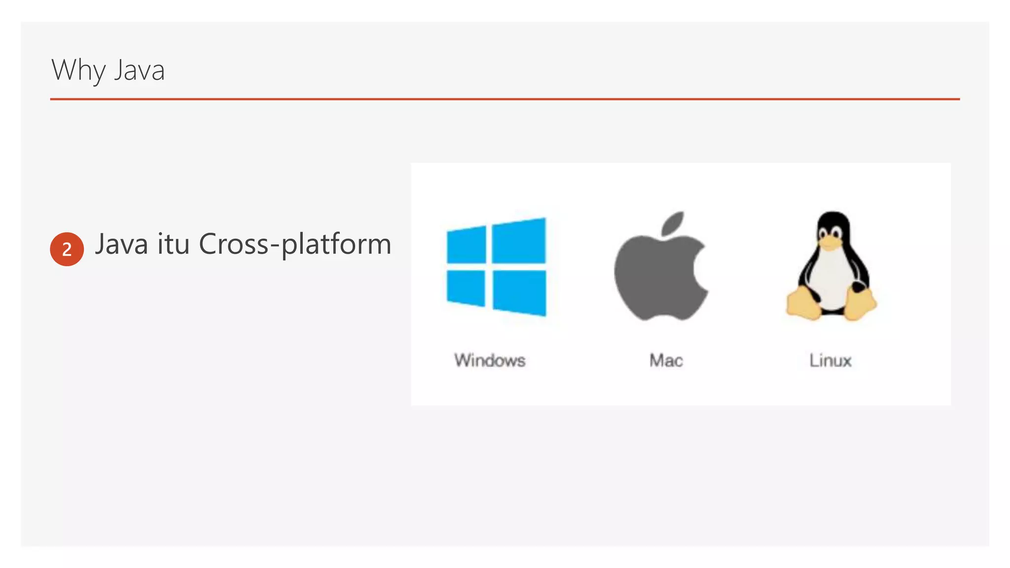 Why Java
2 Java itu Cross-platform
 