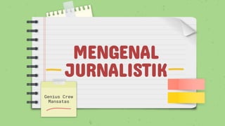 MENGENAL
JURNALISTIK
Genius Crew
Mansatas
 