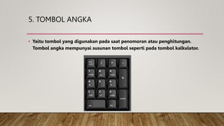 5. TOMBOL ANGKA
• Yaitu tombol yang digunakan pada saat penomoran atau penghitungan.
Tombol angka mempunyai susunan tombol seperti pada tombol kalkulator.
 