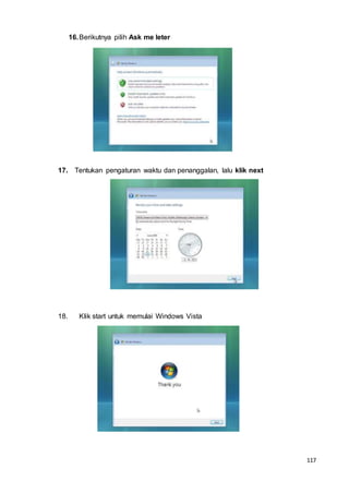 117
16.Berikutnya pilih Ask me leter
17. Tentukan pengaturan waktu dan penanggalan, lalu klik next
18. Klik start untuk memulai Windows Vista
 