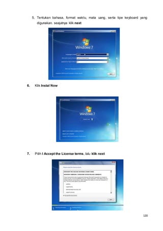 120
5. Tentukan bahasa, format waktu, mata uang, serta tipe keyboard yang
digunakan. seajutnya klik next
6. Klik Instal Now
7. Pilih I Accept the License terms, lalu klik next
 