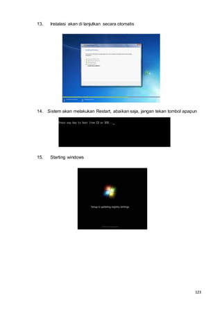 123
13. Instalasi akan di lanjutkan secara otomatis
14. Sistem akan melakukan Restart, abaikan saja, jangan tekan tombol apapun
15. Starting windows
 