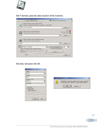 Teknik Komputerdan Jaringan SMKSWADAYAPALU
150
Klik F (format) pada tab selec location of the bootdrive
Klik strat, kemudian klik OK
 