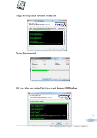 Teknik Komputerdan Jaringan SMKSWADAYAPALU
155
Tunggu beberapa saat, kemudian klik tab next
Tunggu beberapa saat
Klik next, tahap pembuatan Flashdish menjadi flashboot HBCD selesai
 
