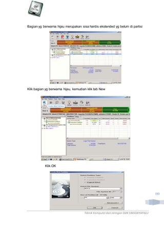 Teknik Komputerdan Jaringan SMKSWADAYAPALU
193
Bagian yg berwarna hijau merupakan sisa hardis ekstended yg belum di partisi
Klik bagian yg berwarna hijau, kemudian klik tab New
Klik OK
 