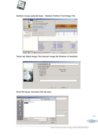 Teknik Komputerdan Jaringan SMKSWADAYAPALU
199
Arahkan mouse pada tab tools – Restore Partition From Image File
Tekan tab Select Image File (mencari image file Windows di harddisk)
Sorot file bacup, kemudian klik tab open
 