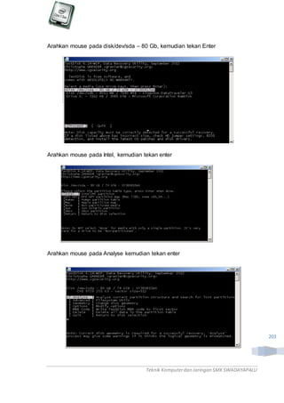 Teknik Komputerdan Jaringan SMKSWADAYAPALU
203
Arahkan mouse pada disk/dev/sda – 80 Gb, kemudian tekan Enter
Arahkan mouse pada Intel, kemudian tekan enter
Arahkan mouse pada Analyse kemudian tekan enter
 