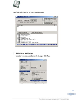 Teknik Komputerdan Jaringan SMKSWADAYAPALU
209
Tekan tab start Search, tunggu beberapa saat.
7. Memeriksa Bad Sector
Arahkan mouse pada harddisk storage – HD Tune
l
 