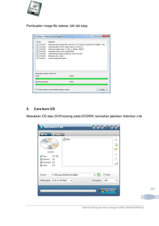 Teknik Komputerdan Jaringan SMKSWADAYAPALU
223
Pembuatan image file selesai, klik tab tutup
5. Cara burn CD
Masukkan CD atau DVD kosong pada DVDRW, kemudian jalankan Asbrotun Lite
 