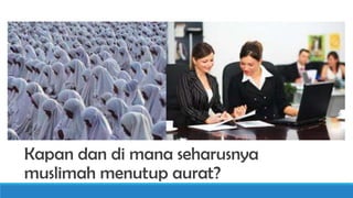 Kapan dan di mana seharusnya
muslimah menutup aurat?

 