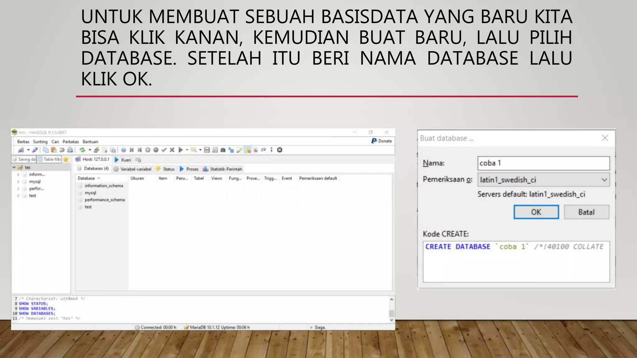 UNTUK MEMBUAT SEBUAH BASISDATA YANG BARU KITA
BISA KLIK KANAN, KEMUDIAN BUAT BARU, LALU PILIH
DATABASE. SETELAH ITU BERI NAMA DATABASE LALU
KLIK OK.
 