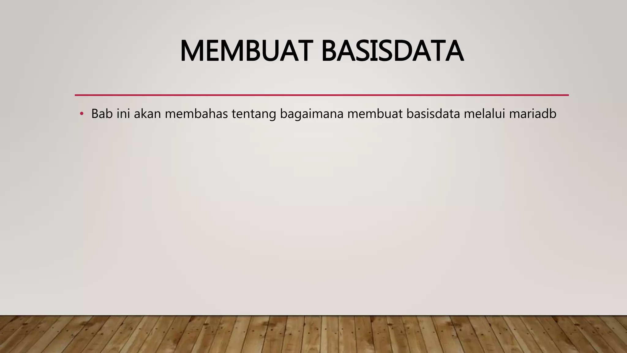 MEMBUAT BASISDATA
• Bab ini akan membahas tentang bagaimana membuat basisdata melalui mariadb
 