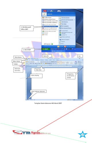 4
Tampilan blank dokumen MS Word 2007
1. Klik START
2. Klik Microsoft
Office 2007
Exit
Kelompok
Sub menu
Ruler samping
Status halaman dokumen
Penggulung
(Scroll) kertas
vertikal
Nama file
Menu Utama
Toolbar
Ruler Atas
Ofiice Button
 