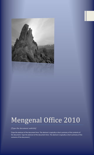 Mengenal Office 2010
[Type the document subtitle]
[Type the abstract of the document here. The abstract is typically a short summary of the contents of
the document. Type the abstract of the document here. The abstract is typically a short summary of the
contents of the document.]
 