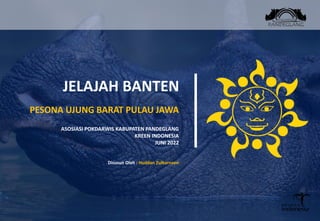 JELAJAH BANTEN
PESONA UJUNG BARAT PULAU JAWA
ASOSIASI POKDARWIS KABUPATEN PANDEGLANG
KREEN INDONESIA
JUNI 2022
Disusun Oleh : Huddan Zulkarnaen
 