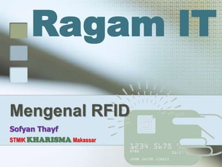 Ragam IT

Mengenal RFID
Sofyan Thayf
STMIK KHARISMA Makassar
 