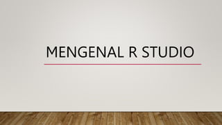 MENGENAL R STUDIO
 