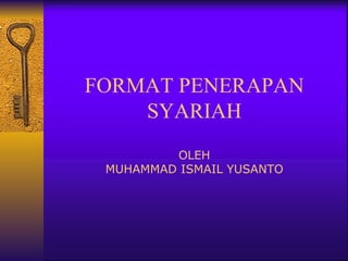 FORMAT PENERAPAN SYARIAH OLEH MUHAMMAD ISMAIL YUSANTO 
