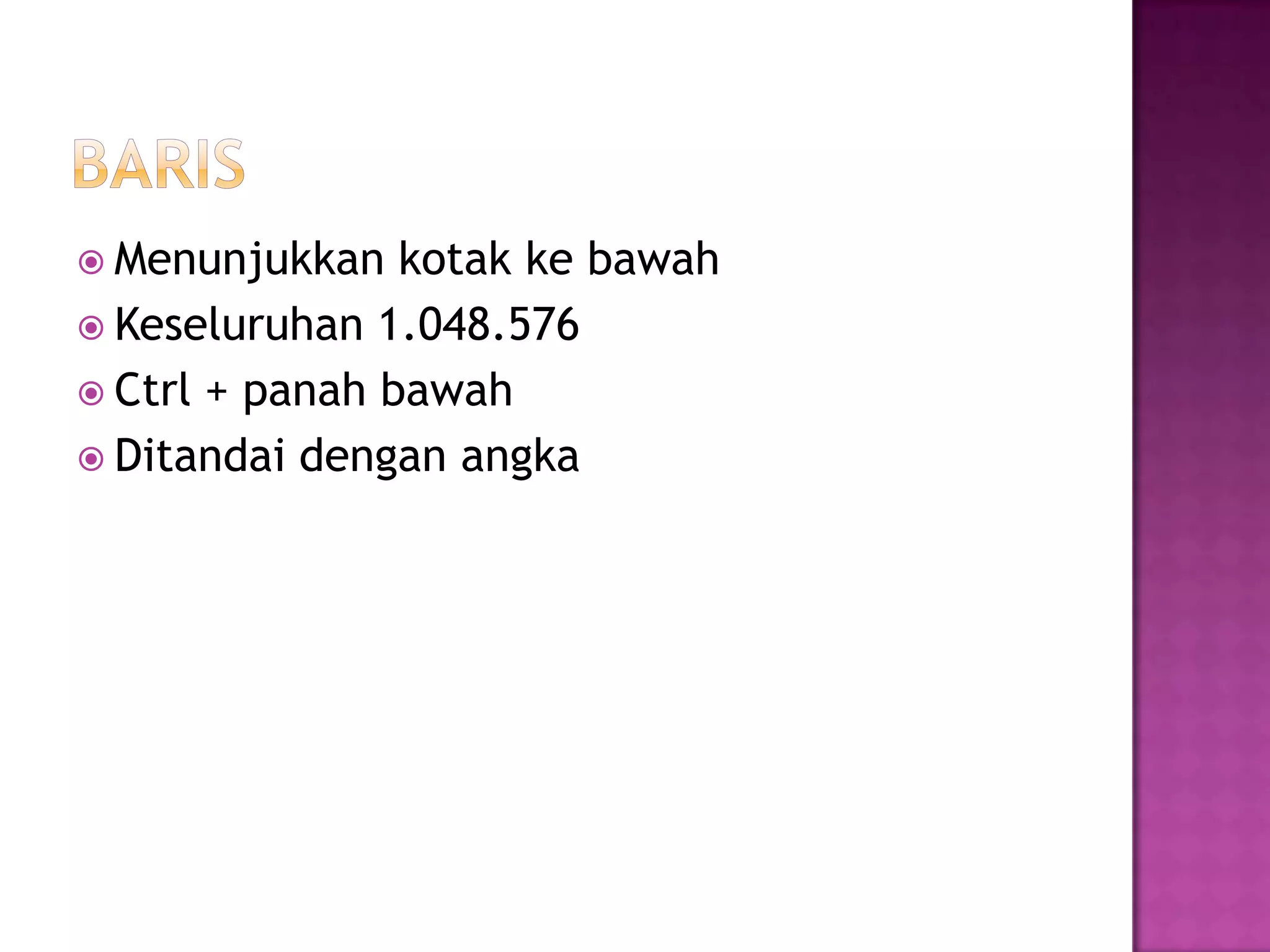  Menunjukkan   kotak ke bawah
 Keseluruhan 1.048.576
 Ctrl + panah bawah
 Ditandai dengan angka
 