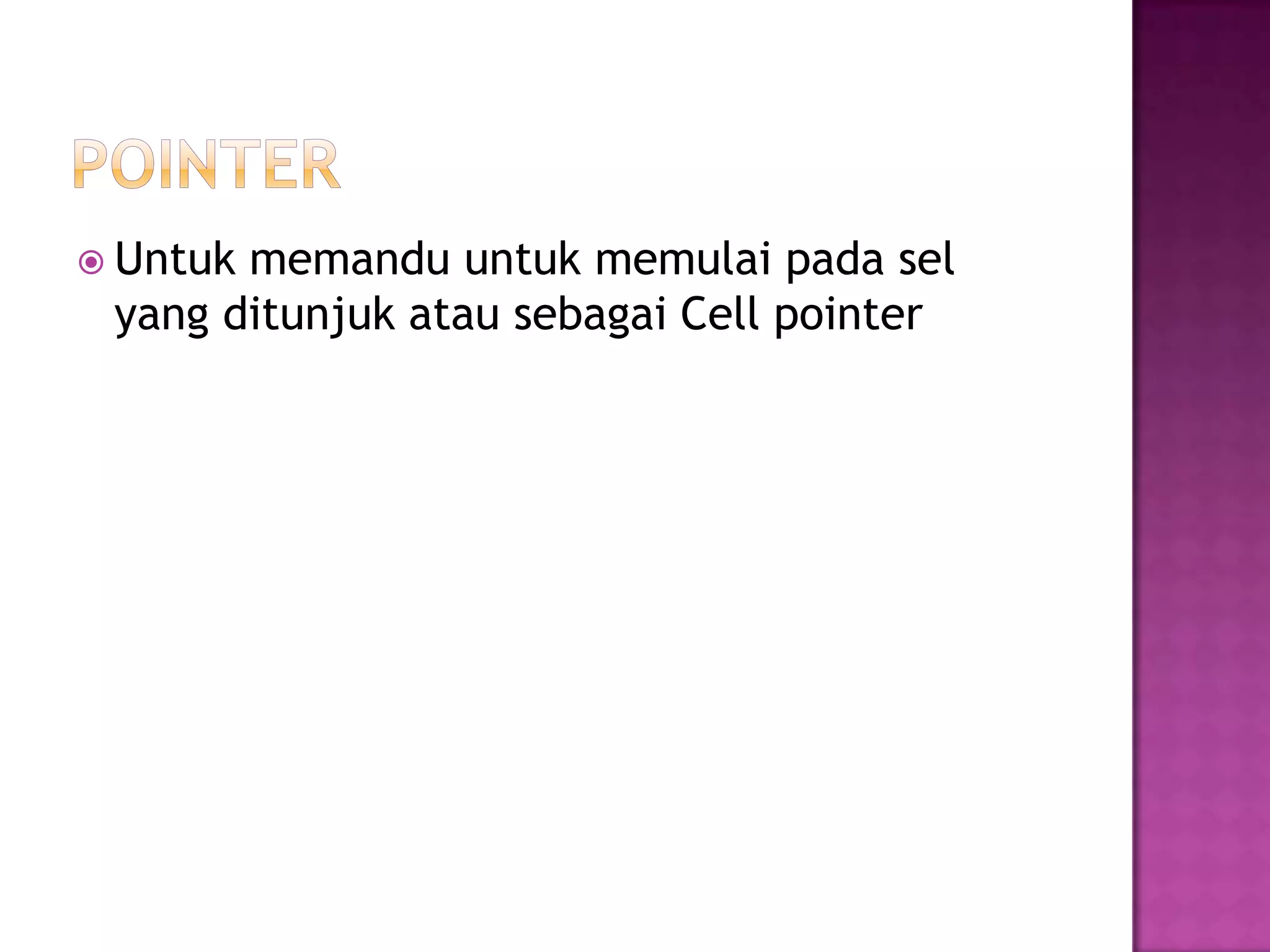  Untukmemandu untuk memulai pada sel
 yang ditunjuk atau sebagai Cell pointer
 