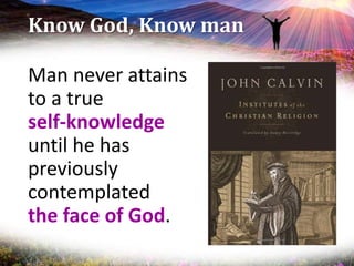Know God, Know man
Man never attains
to a true
self-knowledge
until he has
previously
contemplated
the face of God.
 