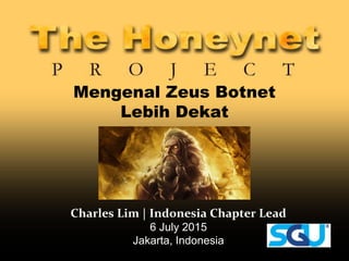 Mengenal Zeus Botnet
Lebih Dekat
Charles Lim | Indonesia Chapter Lead
6 July 2015
Jakarta, Indonesia
 