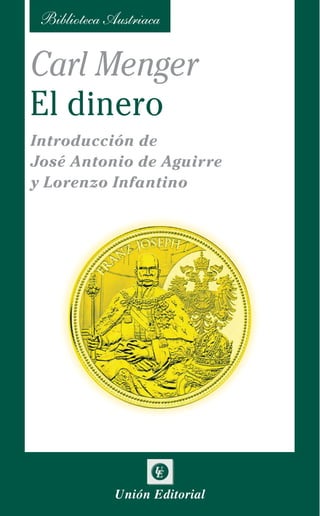Carl Menger
El dinero
Introducción de
José Antonio de Aguirre
y Lorenzo Infantino
Unión Editorial
 