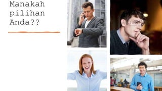 Manakah
pilihan
Anda??
 