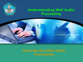 Understanding Midi Audio
Processing
Describe the Midi Audio
Processing
 