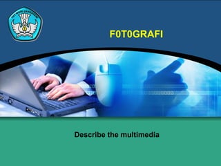 F0T0GRAFI




Describe the multimedia
 