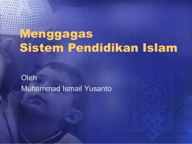 Menggagas
Sistem Pendidikan Islam
Oleh
Muhammad Ismail Yusanto
 