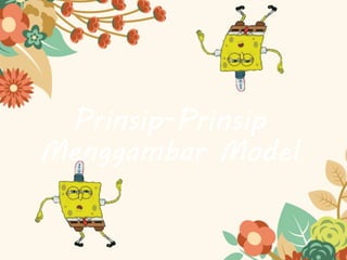 Prinsip-Prinsip
Menggambar Model
 