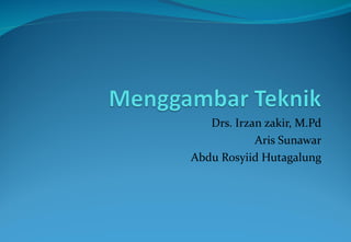 Drs. Irzan zakir, M.Pd Aris Sunawar Abdu Rosyiid Hutagalung 