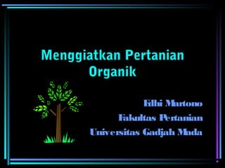 Menggiatkan Pertanian
Organik
Edhi Martono
Fakultas Pertanian
Universitas Gadjah Mada
 