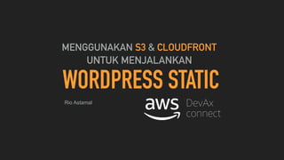 WORDPRESS STATIC
MENGGUNAKAN S3 & CLOUDFRONT
Rio Astamal
UNTUK MENJALANKAN
 