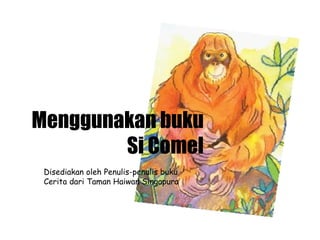Menggunakan buku Si Comel Disediakan oleh Penulis-penulis buku Cerita dari Taman Haiwan Singapura 