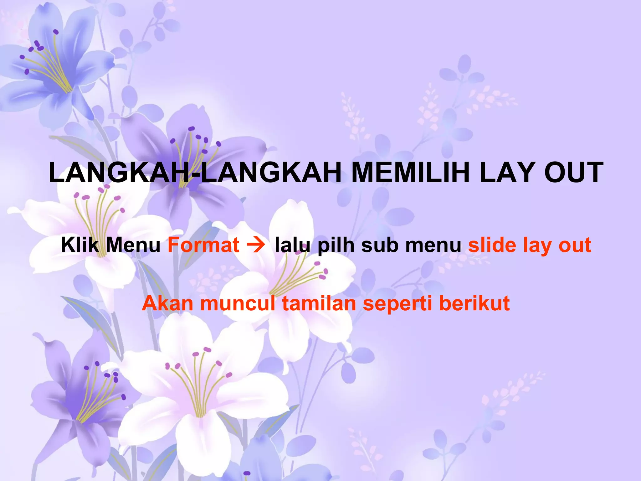 LANGKAH-LANGKAH MEMILIH LAY OUT Klik Menu  Format     lalu pilh sub menu  slide lay out Akan muncul tamilan seperti berikut 