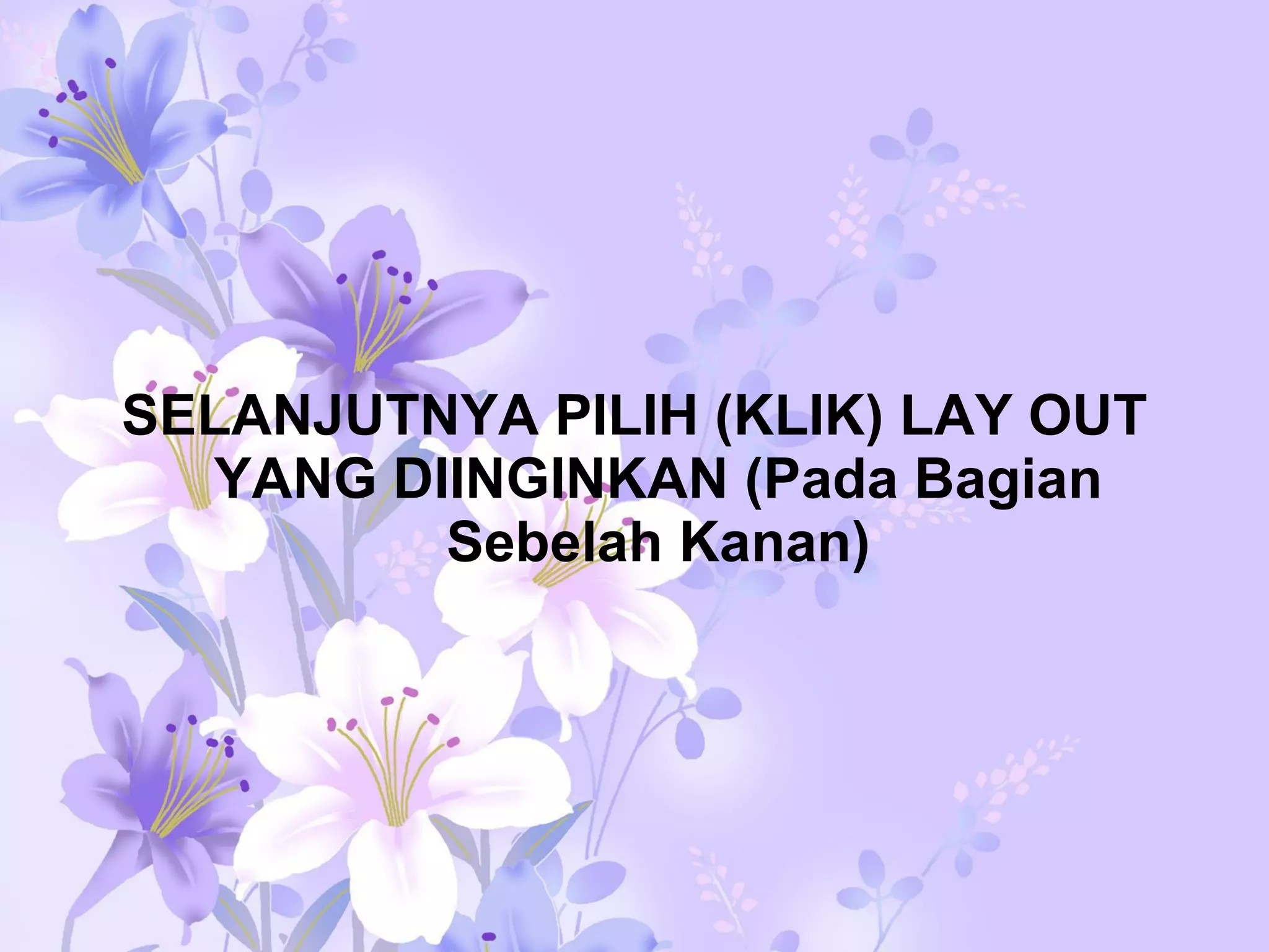 SELANJUTNYA PILIH (KLIK) LAY OUT YANG DIINGINKAN (Pada Bagian Sebelah Kanan) 