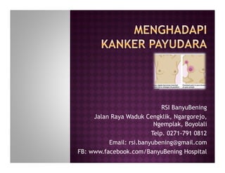 RSI BanyuBening
Jalan Raya Waduk Cengklik, Ngargorejo,
Ngemplak, Boyolali
Telp. 0271-791 0812
Email: rsi.banyubening@gmail.com
FB: www.facebook.com/BanyuBening Hospital
 