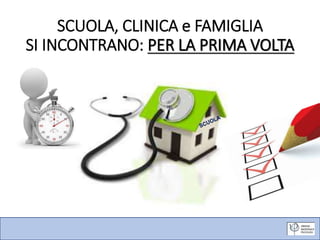 SCUOLA, CLINICA e FAMIGLIA
SI INCONTRANO: PER LA PRIMA VOLTA
Lauro Mengheri
 