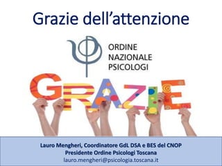 Grazie dell’attenzione
Lauro Mengheri
Lauro Mengheri, Coordinatore GdL DSA e BES del CNOP
Presidente Ordine Psicologi Toscana
lauro.mengheri@psicologia.toscana.it
 
