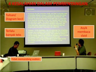 4 KESALAHAN DALAM PEMBENTANGAN
Asyik
membaca
slaid
Tidak memandang audien
Tulisan/
Diagram kecil
Terlalu
banyak teks
 