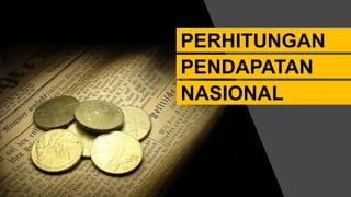 PERHITUNGAN
PENDAPATAN
NASIONAL
 