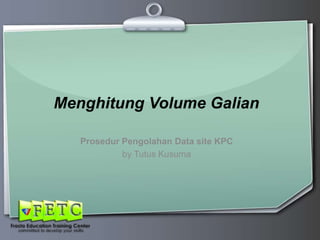 Menghitung Volume Galian
Prosedur Pengolahan Data site KPC
by Tutus Kusuma

 